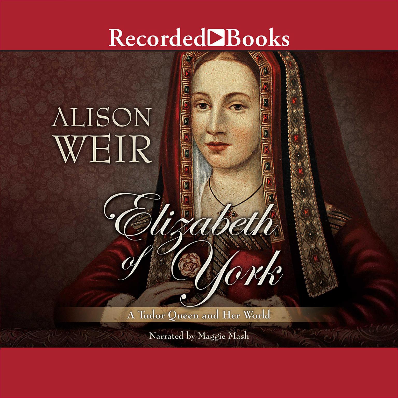 Elizabeth of York: A Tudor Queen and Her World Audiobook, by Alison Weir