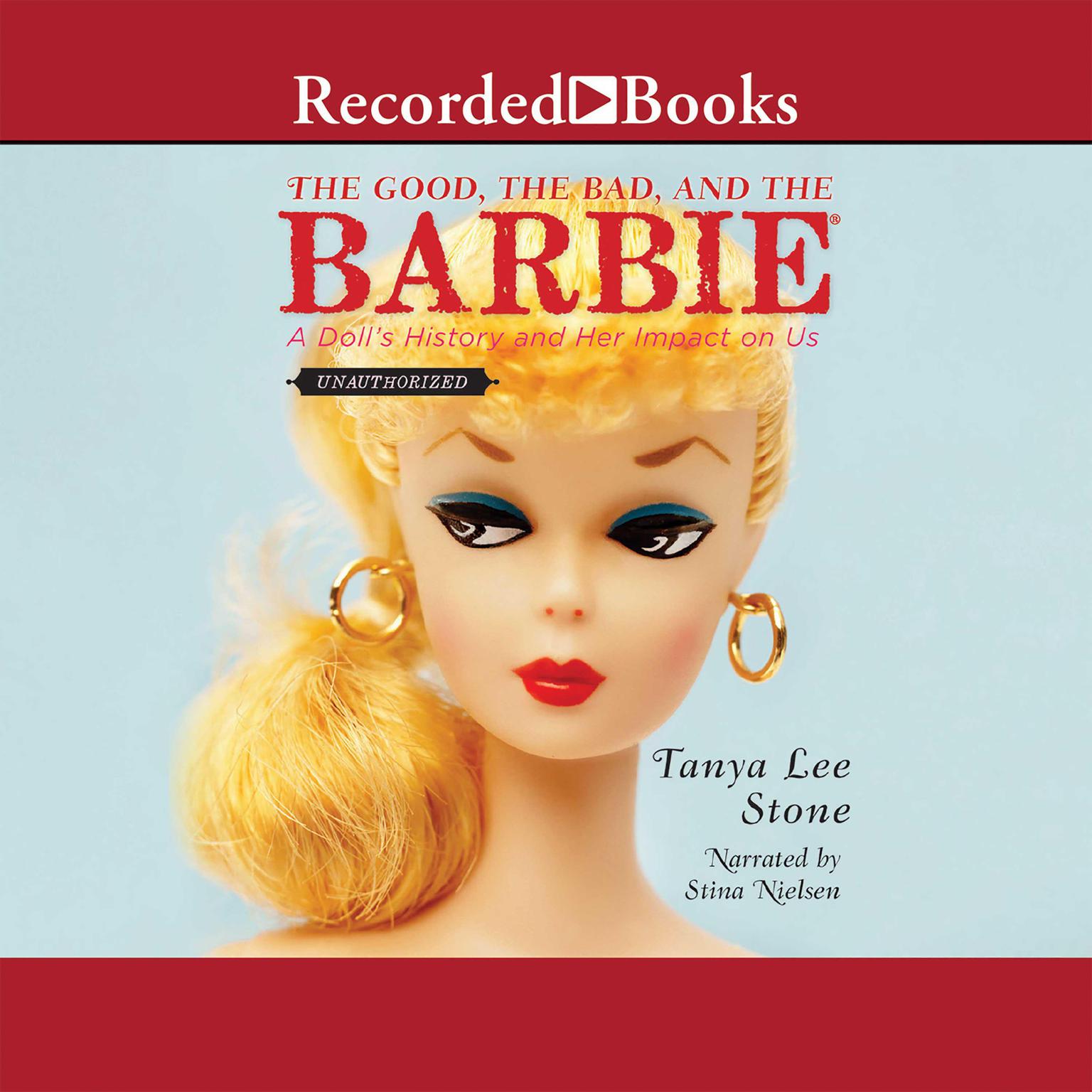 The Good, The Bad, and the Barbie: A Dolls History and Her Impact on Us Audiobook, by Tanya Lee Stone