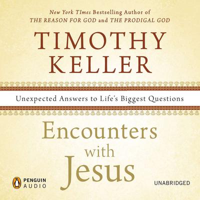 Encounters with Jesus: Unexpected Answers to Lifes Biggest Questions Audiobook, by Timothy Keller