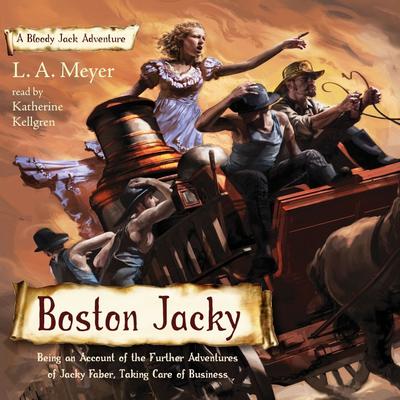 Boston Jacky: Being an Account of the Further Adventures of Jacky Faber, Taking Care of Business Audiobook, by L. A. Meyer