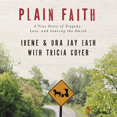 Plain Faith: A True Story of Tragedy, Loss and Leaving the Amish Audiobook, by Ora-Jay Eash