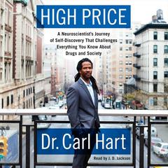 High Price: A Neuroscientist's Journey of Self-Discovery That Challenges Everything You Know About Drugs and Society Audiobook, by Carl Hart