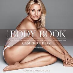 The Body Book: The Law of Hunger, the Science of Strength, and Other Ways to Love Your Amazing Body Audiobook, by Cameron Diaz