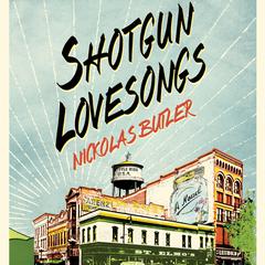 Shotgun Lovesongs: A Novel Audiobook, by Nickolas Butler