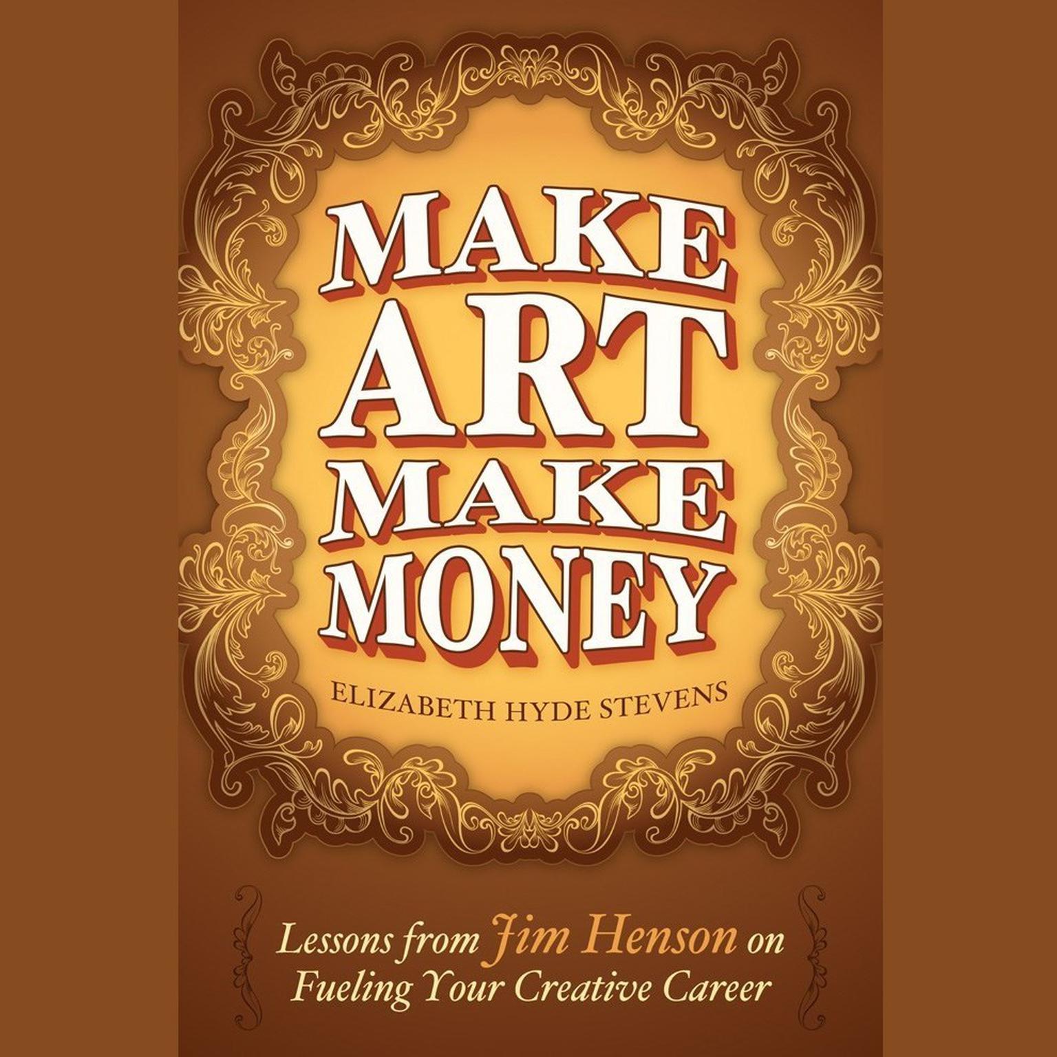 Make Art Make Money: Lessons from Jim Henson on Fueling Your Creative Career Audiobook, by Elizabeth Hyde Stevens
