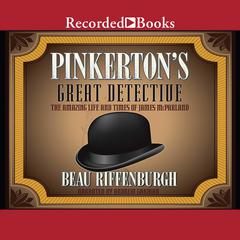 Pinkertons Great Detective: The Rough-and-Tumble Career of James McParland, Americas Sherlock Holmes Audiobook, by Beau Riffenburgh