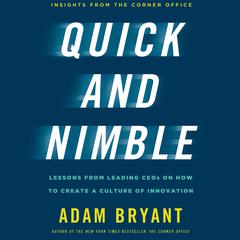 Quick and Nimble: Lessons from Leading CEOs on How to Create a Culture of Innovation - Insights from The Corner Office Audiobook, by Adam Bryant