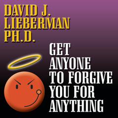 Get Anyone to Forgive You For Anything: The Proven Step-by-Step Method to a Winning Apology Audiobook, by David J. Lieberman
