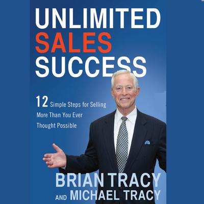 Unlimited Sales Success: 12 Simple Steps for Selling More than You Ever Thought Possible Audiobook, by Brian Tracy