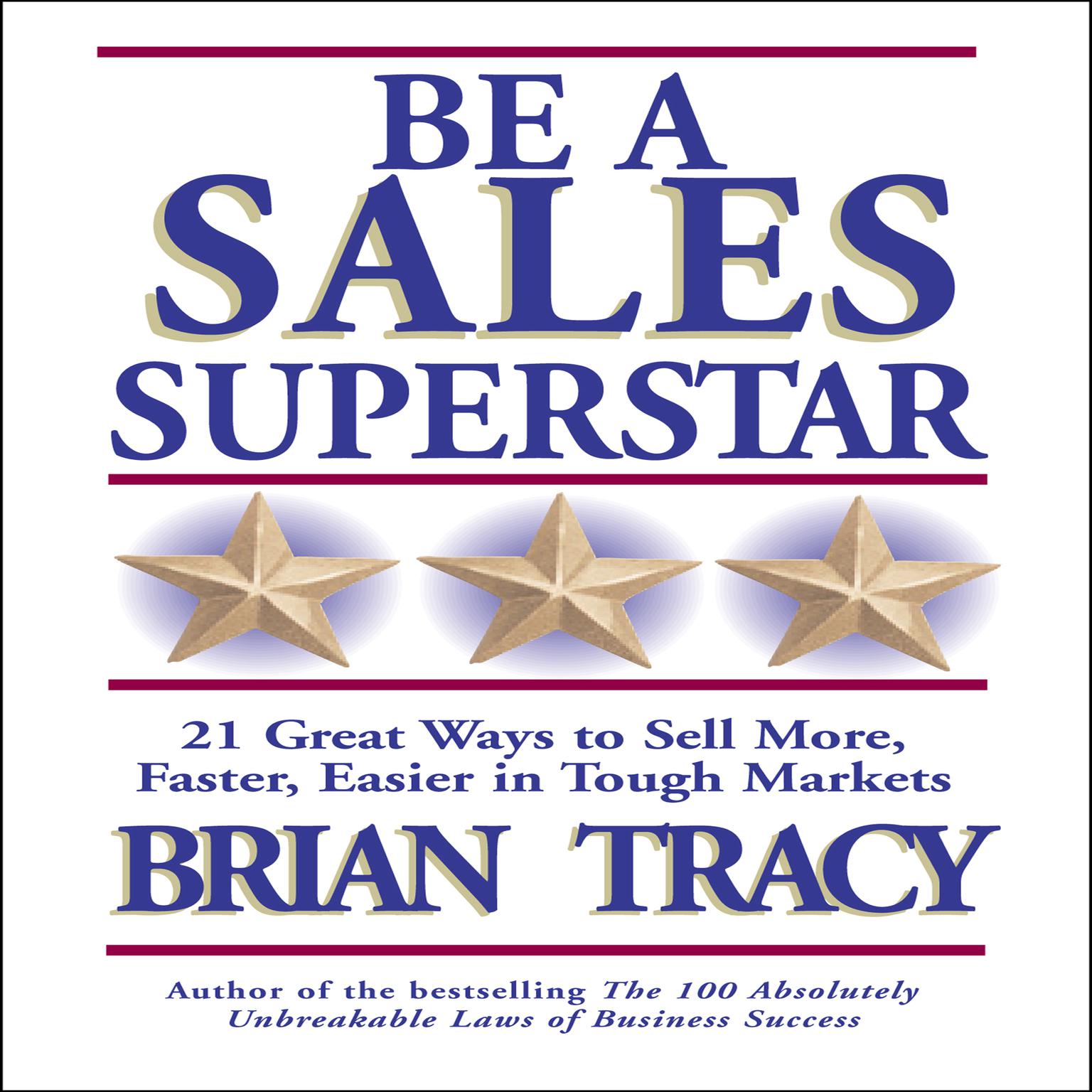 Be a Sales Superstar: 21 Great Ways to Sell More, Faster, Easier in Tough Markets Audiobook, by Brian Tracy