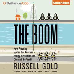 The Boom: How Fracking Ignited the American Energy Revolution and Changed the World Audiobook, by Russell Gold