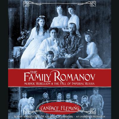 The Family Romanov: Murder, Rebellion, and the Fall of Imperial Russia: Murder, Rebellion, and the Fall of Imperial Russia Audiobook, by 