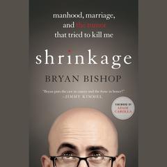 Shrinkage: Manhood, Marriage, and the Tumor That Tried to Kill Me Audiobook, by Bryan Bishop