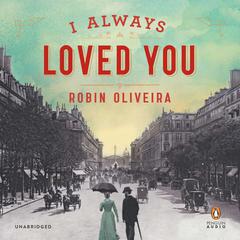 I Always Loved You: A Novel Audiobook, by Robin Oliveira