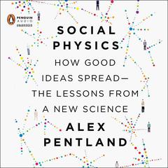 Social Physics: How Good Ideas Spread-The Lessons from a New Science Audiobook, by Alex Pentland