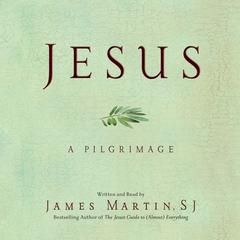 Jesus: A Pilgrimage Audiobook, by James Martin