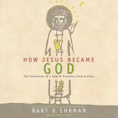 How Jesus Became God: The Exaltation of a Jewish Preacher from Galilee Audiobook, by Bart D. Ehrman