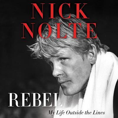 Rebel: My Life Outside the Lines Audiobook, by Nick Nolte