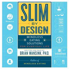Slim by Design: Mindless Eating Solutions for Everyday Life Audiobook, by Brian Wansink