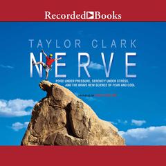 Nerve: Poise Under Pressure, Serenity Under Stress, and the Brave New Science of Fear and Cool Audiobook, by Taylor Clark