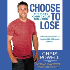 Choose to Lose: The 7-Day Carb Cycle Solution Audiobook, by Chris Powell