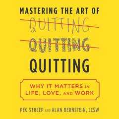 Mastering the Art of Quitting: Why It Matters in Life, Love, and Work Audiobook, by Peg Streep