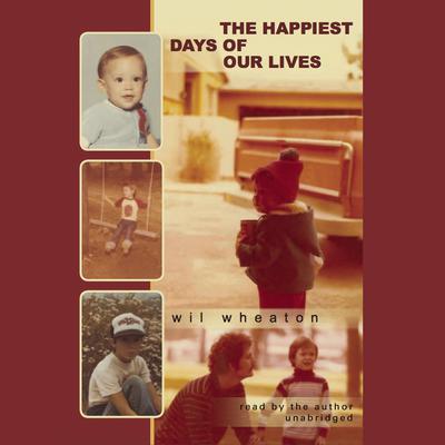 The Happiest Days of Our Lives Audiobook, by Wil Wheaton