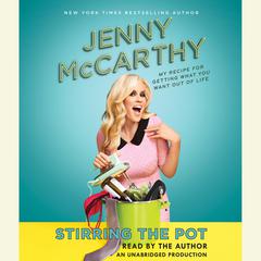 Stirring the Pot: My Recipe for Getting What You Want Out of Life Audiobook, by Jenny McCarthy