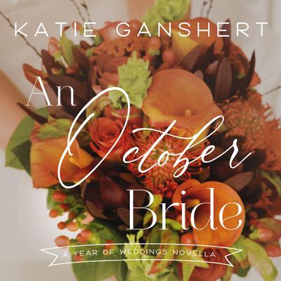 An October Bride: A Year of Weddings Novella Audiobook, by Katie Ganshert