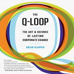 The Q-Loop: The Art & Science of Lasting Corporate Change Audiobook, by Brian Klapper