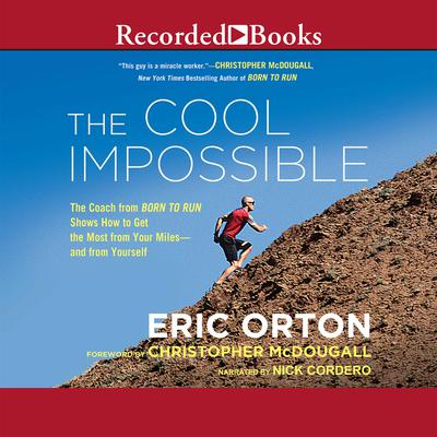 The Cool Impossible: The Running Coach from Born to Run Shows How to Get the Most from Your Miles-and from Yourself Audiobook, by Eric Orton