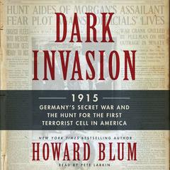 Dark Invasion: 1915: Germany's Secret War and the Hunt for the First Terrorist Cell in America Audiobook, by Howard Blum