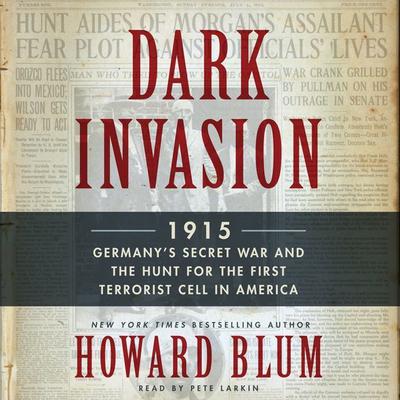 Dark Invasion: 1915: Germanys Secret War and the Hunt for the First Terrorist Cell in America Audiobook, by Howard Blum