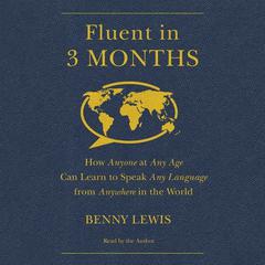 Fluent in 3 Months: How Anyone at Any Age Can Learn to Speak Any Language from Anywhere in the World Audiobook, by Benny Lewis