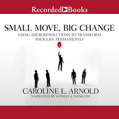 Small Move, Big Change: Using Microresolutions to Transform Your Life Permanently Audiobook, by Caroline L. Arnold
