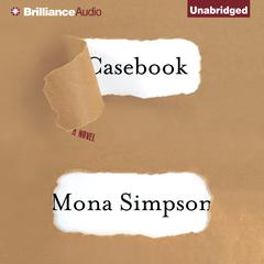 Casebook: A Novel Audiobook, by Mona Simpson