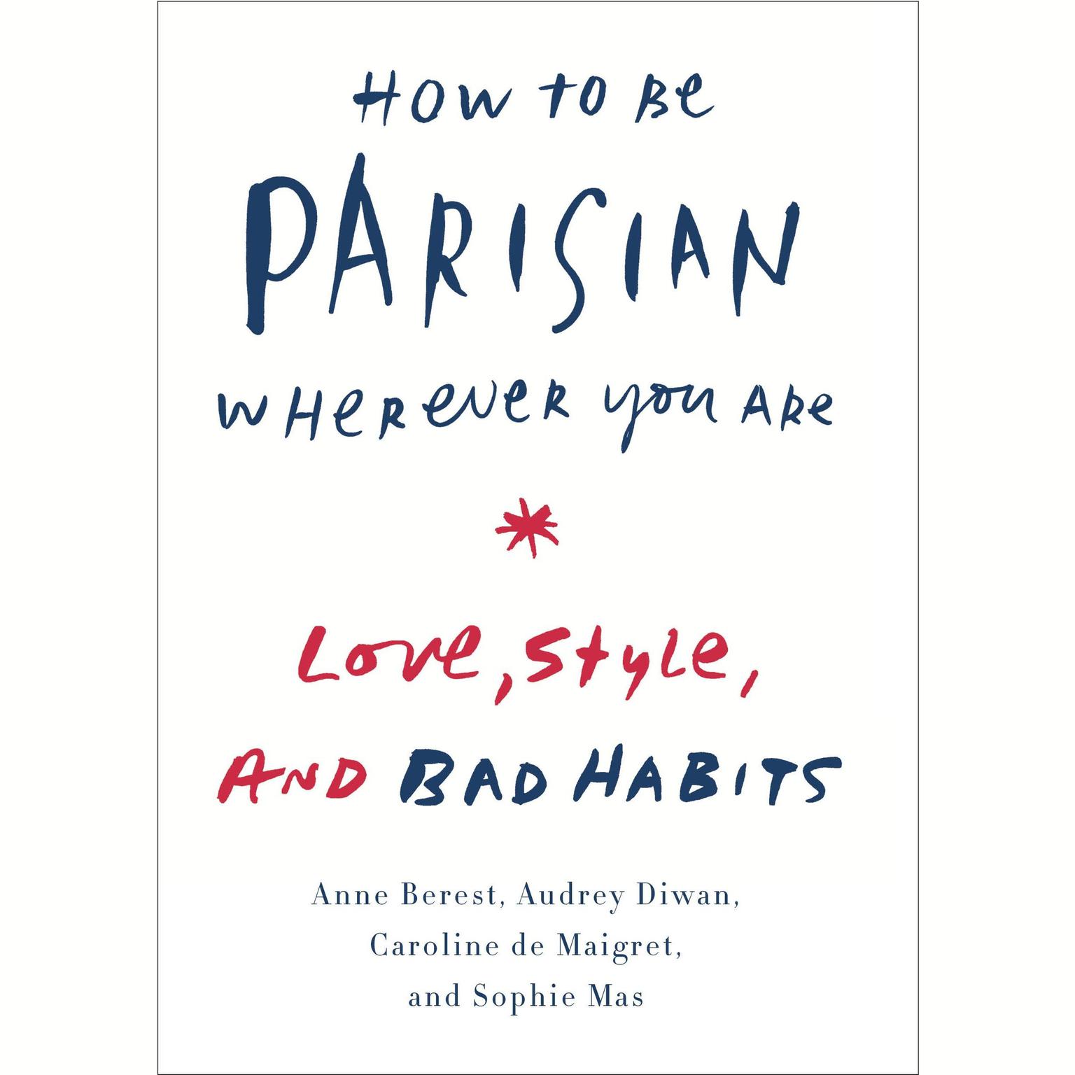 How to Be Parisian Wherever You Are: Love, Style, and Bad Habits Audiobook, by Anne Berest
