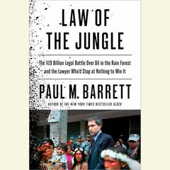 Law of the Jungle: The $19 Billion Legal Battle Over Oil in the Rain Forest and the Lawyer Whod Stop at Nothing to Win Audiobook, by Paul M. Barrett
