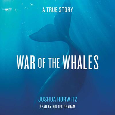 War of the Whales: A True Story Audiobook, by Joshua Horwitz