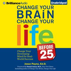 Change Your Brain, Change Your Life (Before 25): Change Your Developing Mind for Real-World Success Audiobook, by Jesse Payne