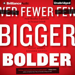 Fewer, Bigger, Bolder: From Mindless Expansion to Focused Growth Audiobook, by Sanjay Khosla