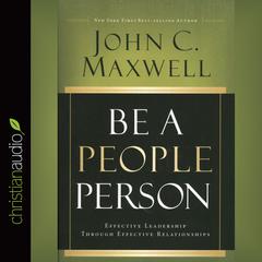 Be a People Person: Effective Leadership Through Effective Relationships Audiobook, by John C. Maxwell
