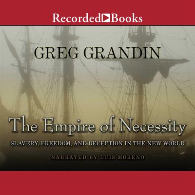 The Empire of Necessity: Slavery, Freedom, and Deception in the New World Audiobook, by Greg Grandin