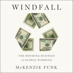 Windfall: The Booming Business of Global Warming Audiobook, by McKenzie Funk