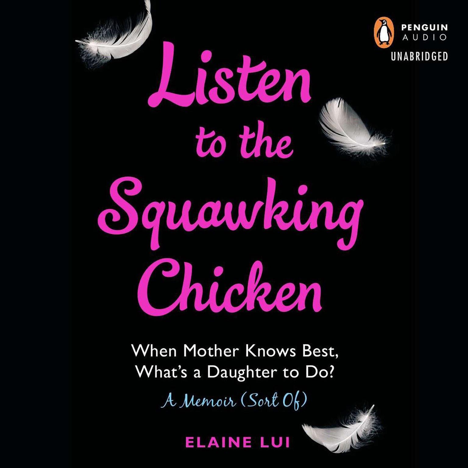Listen to the Squawking Chicken: When Mother Knows Best, Whats a Daughter To Do? A Memoir (Sort Of) Audiobook, by Elaine Lui