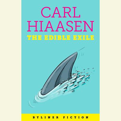 The Edible Exile: A Byliner Original Audiobook, by Carl Hiaasen