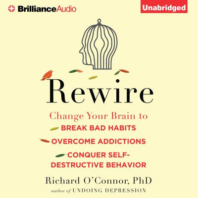 Rewire: Change Your Brain to Break Bad Habits, Overcome Addictions, Conquer Self-Destructive Behavior Audiobook, by 