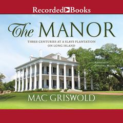 The Manor: Three Centuries at a Slave Plantation on Long Island Audiobook, by Mac Griswold