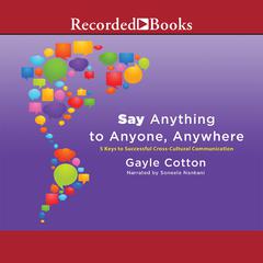 Say Anything to Anyone, Anywhere: 5 Keys to Successful Cross-Cultural Communication Audiobook, by Gayle Cotton
