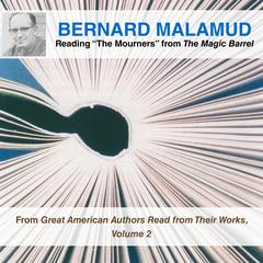 Bernard Malamud Reading “The Mourners” from The Magic Barrel: From Great American Authors Read from Their Works, Volume 2 Audiobook, by Bernard Malamud